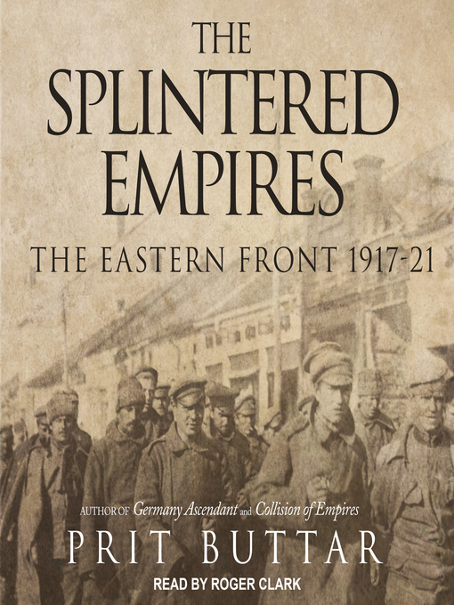 Title details for The Splintered Empires, The Eastern Front 1917-21 by Prit Buttar - Available